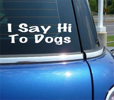 I SAY HI TO DOGS DECAL STICKER BREED PET ANIMAL RESCUE KENNEL CAR TRUCK WINDOW