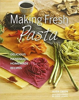 Making Fresh Pasta: Delicious Handmade, Homemade Recipes,Aliza G
