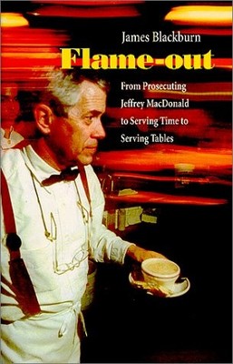 Flame-Out: From Prosecuting Jeffrey Macdonald to Serving Time to Serving Tab...