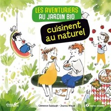 Les aventuriers au jardin bio cuisinent au naturel, Clémence Sabbagh et  Joanna 