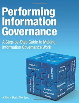 PERFORMING INFORMATION GOVERNANCE: A STEP-BY-STEP GUIDE TO By Anthony David