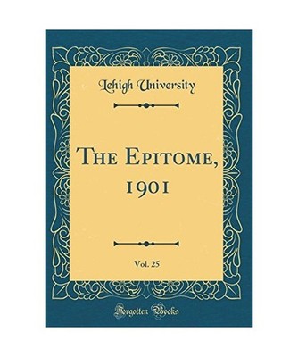 The Epitome, 1901, Vol. 25 [Classic Reprint], Lehigh University
