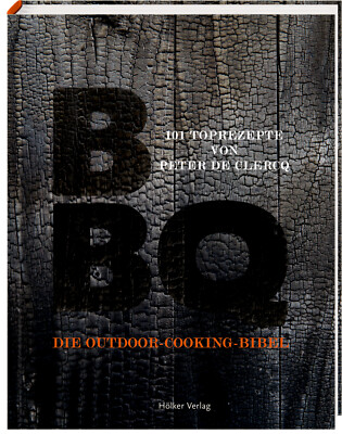 BBQ: Die Outdoor-Cooking-Bibel 101 TOPREZEPTE Peter de Clercq - Grillen Barbecue