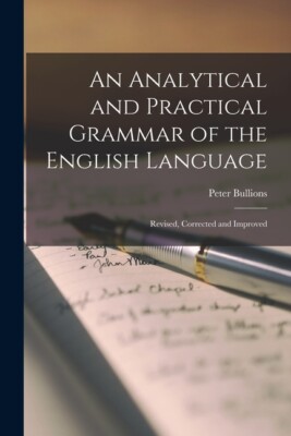 An Analytical And Practical Grammar Of The English Language [Microform]: Re...