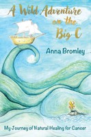 A Wild Adventure On The Big C My Journey Of Natural Healing For Cancer Bromley