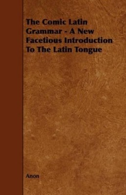 Anon Anon The Comic Latin Grammar - A New Facetious Introduction T (Taschenbuch)