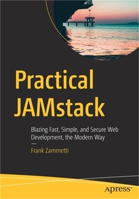 Practical Jamstack: Blazing Fast, Simple, and Secure Web Development, the Modern