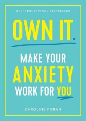 Owning It: Your Bullsh*t-Free Guide to Living with Anxiety by Foran, Caroline