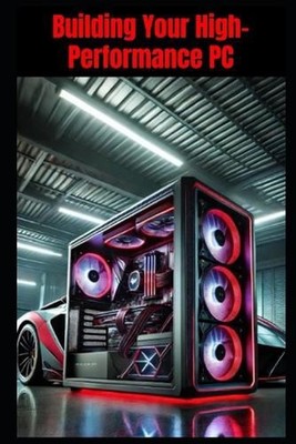 Building Your High-Performance PC: An Illustrated Guide by William Kergroach Pap