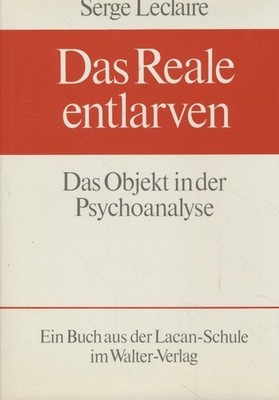 Das Reale entlarven. Das Objekt in der Psychoanalyse. Leclaire, Serge:
