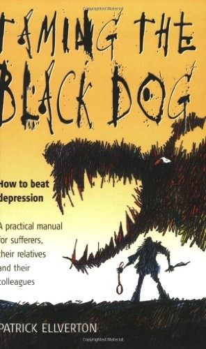 Taming the Black Dog: How to Beat Depression - a Practical Manua