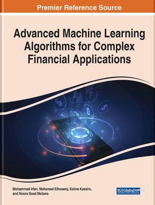 Advanced Machine Learning Algorithms for Complex Financial Applications by Moham