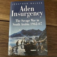 Aden Insurgency. The Savage war in South Arabia 1962-67. Jonathan Walker. 
