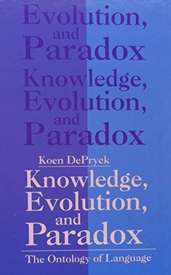 KNOWLEDGE, EVOLUTION, AND PARADOX: THE ONTOLOGY OF By Koen Depryck - Hardcover