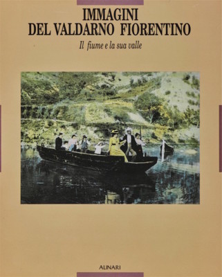 Bilder des Valdarno Fiorentino Der Fluss und sein Tal - Alinari Florenz 1991