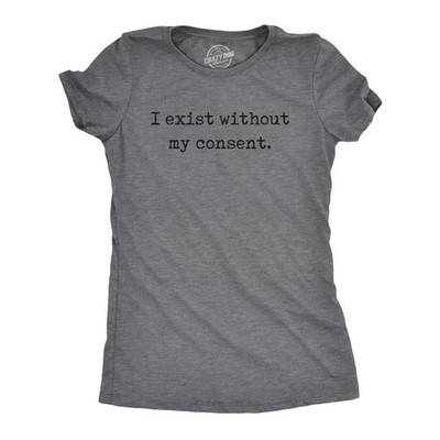 Womens Funny T Shirts I Exist Without My Consent Sarcastic Graphic Novelty Tee