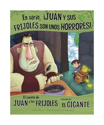 En Serio, ¡Juan Y Sus Frijoles Son Unos Horrores!: El Cuento de Juan Y Los Frij