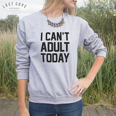 * I Can't Adult Today Pullover Oberteil Sweatshirt lustig Mode Spruch Tumblr Geschenk *