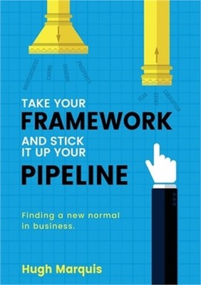 Take Your Framework And Stick It Up Your Pipeline: Finding a new normal in busin