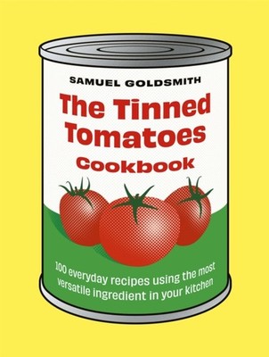 The Tinned Tomatoes Cookbook: 100 everyday recipes  by Samuel Goldsmith HARDBACK