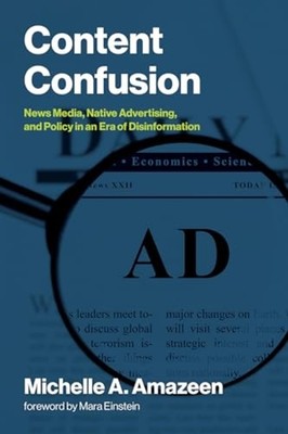 Content Confusion : News Media, Native Advertising, and - Trade Paperback NEW Mi