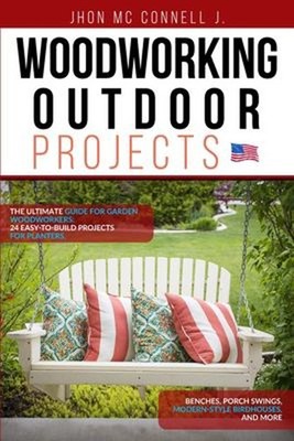 Woodworking Outdoor Projects: The ultimate guide for garden woodw