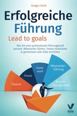 Erfolgreiche Führung   Lead to goals: Wie Sie eine authentische Führungskraft we