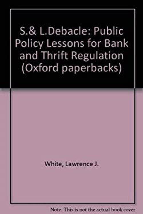 The S&l Debacle : Public Policy Lessons for Bank and Thrift Regul