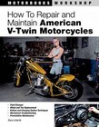 How to Repair and Maintain American V Twin Motorcycles Motorbooks Workshop by,