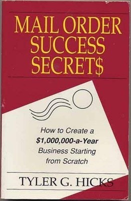 Mail Order Success Secrets: How to Create a $1,000,000-a-Year Business Start...