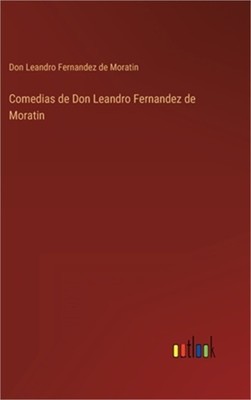 Comedias de Don Leandro Fernandez de Moratin (Hardback or Cased Book)