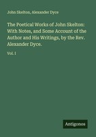 John Skelton (U. A.) | The Poetical Works Of John Skelton: With Notes, And...