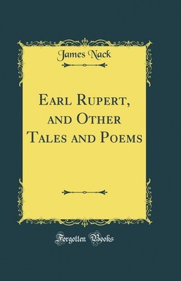 Earl Rupert, and Other Tales and Poems (Classic Reprint)