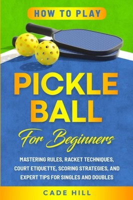 Wie man Pickleball für Anfänger spielt: Beherrschen von Regeln, Schlägertechniken,... 