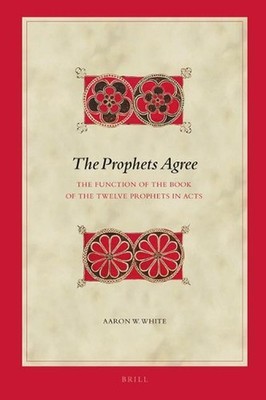 The Prophets Agree: The Function of the Book of the Twelve Prophets in Acts by A