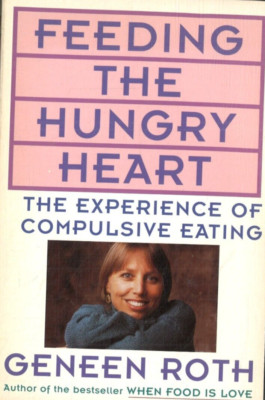 Feeding the hungry heart The experience of compulsiv eating by Gene Roth English