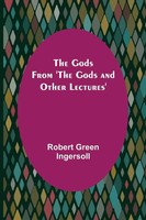 The Gods; From 'The Gods And Other Lectures' Robert Green Ingersoll Taschenbuch
