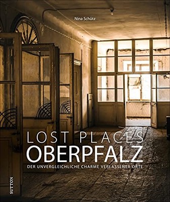 Nina Schütz Bildband: Lost Places Oberpfalz. Der unvergle (Hardback) (UK IMPORT)