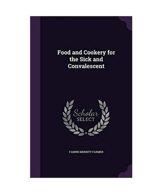 Food and Cookery for the Sick and Convalescent, Fannie Merritt Farmer