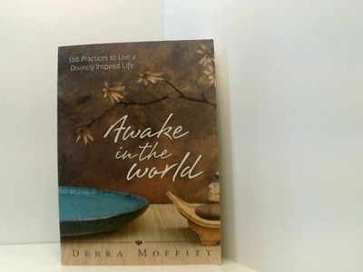 Awake in the World: 108 Practices to Live a Divinely Inspired Life Moffitt, Debr