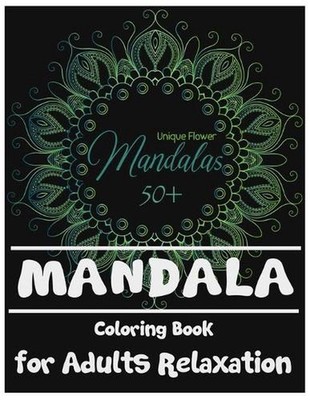 Mandala Coloring Book for Adults Relaxation: 50+ Unique Flower Mandalas for Grow