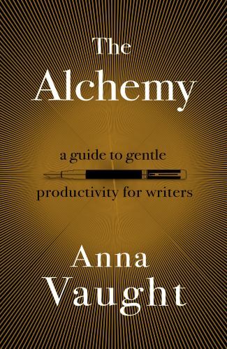 Alchemy : A Guide to Gentle Productivity for Writers by Anna Vaught (2023, ...