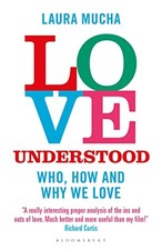 Love Understood: The Science of Who, How and Why We Love by Mucha, Laura