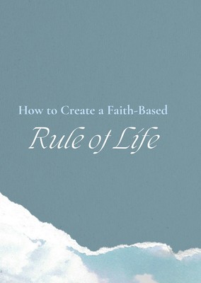 Rule Of Life - How To Create A Faith Based Rule Of Life PDF Guide