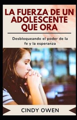 La Fuerza de Un Adolescente Que Ora: Desbloqueando el poder de la fe y la espera