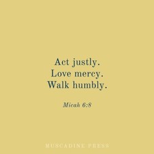 ACT JUSTLY, LOVE MERCY, WALK HUMBLY