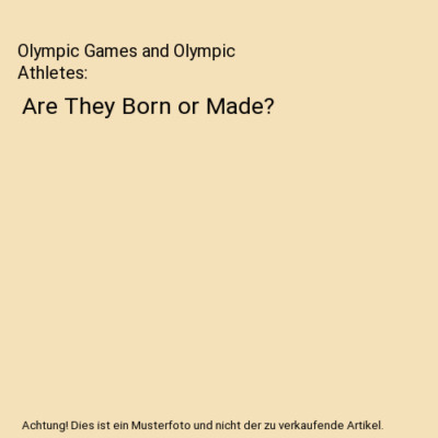 Olympic Games and Olympic Athletes: Are They Born or Made?, Nabil Louis Attallah