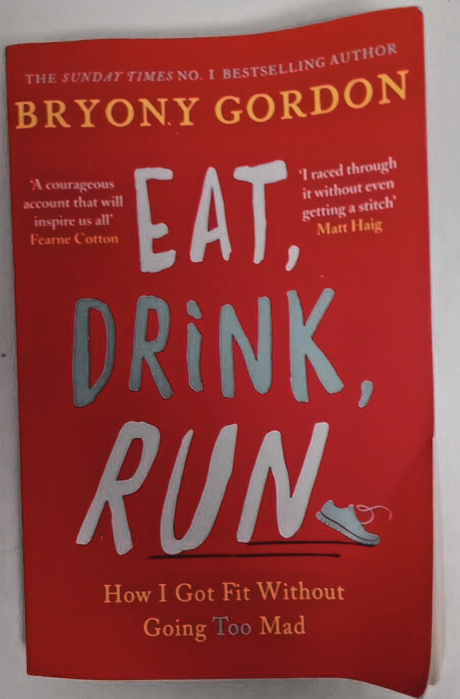 Eat, Drink, Run.: How I Got Fit Without Going Too Mad by Bryony Gordon...