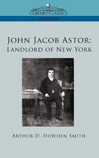 Arthur D Howden Smith John Jacob Astor (Paperback) (UK IMPORT)