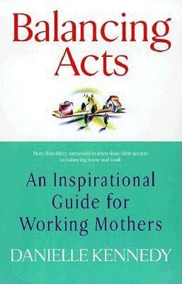 Balancing Acts: An Inspirational Guide for Working Mothers - GOOD
